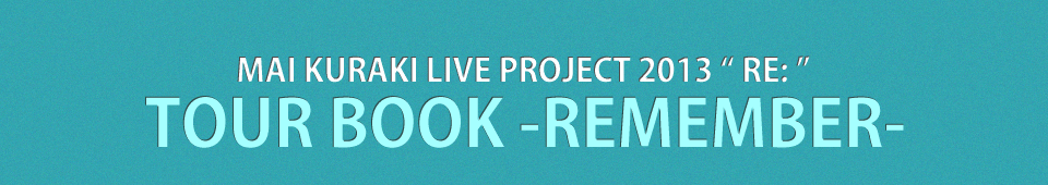 MAI KURAKI LIVE PROJECT 2013 “  RE: ”TOUR BOOK -REMEMBER- 