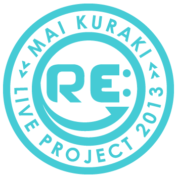 MAI KURAKI LIVE PROJECT 2013 “ RE: ”｜プロジェクト